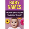 Baby Names: The Ultimate collection of the best baby names for boys and girls, their meanings, and origins!