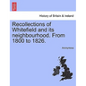 Recollections of Whitefield and Its Neighbourhood. from 1800 to 1826.