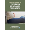 A Practical Guide to the Law in Relation to Surrogacy