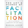 The Art & Science of Facilitation: How to Lead Effective Collaboration with Agile Teams