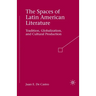 The Spaces of Latin American Literature: Tradition, Globalization, and Cultural Production