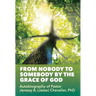 From Nobody to Somebody by the Grace of God: Autobiography of Pastor Jeressy A. (Jesse) Chevalier, PhD