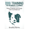 Dog Training for Beginners & Dummies: Raise Puppies and Dogs with Confidence!