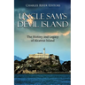 Uncle Sam's Devil Island: The History and Legacy of Alcatraz Island