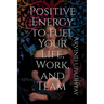 Positive Energy to Fuel Your Life, Work, and Team