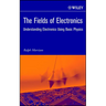The Fields of Electronics: Understanding Electronics Using Basic Physics