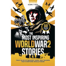 The Most Inspiring World War 2 Stories: The Most Inspiring World War 2 Stories