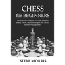 Chess for Beginners: The Essential Guide to Win Like a Master. Board, Pieces, Rules, Strategies and Tactics to Start Playing Now!