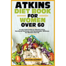Atkins Diet Book for Women Over 60: A Low-Carb Guide to Vibrant Living, Hormonal Harmony, and Sustainable Wellness for Women Over 60