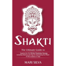 Shakti: The Ultimate Guide to Tapping into the Divine Feminine Energy, Including Mantras and Tips for Harnessing the Power of this Goddess in Yoga