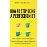 How to Stop Being a Perfectionist: Cultivate Self-Acceptance, Fire Your Inner Critic, Overcome Procrastination, and Get Things Done