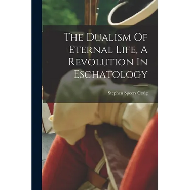 The Dualism Of Eternal Life, A Revolution In Eschatology