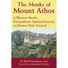 The Monks of Mount Athos: A Western Monks Extraordinary Spiritual Journey on Eastern Holy Ground