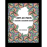 Zen as Fuck: A Cussing Coloring Book: Swearing therapy through coloring