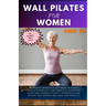 Wall Pilates for Women Over 60: Beginners Workouts & Fitness Planner Regain Flexibility, Low Impact Illustrated exercises Achieve Vitality Strength Lo