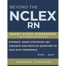 Beyond the NCLEX-RN: Smart Study Strategies for Guaranteed Success. Evidence-Based Strategies, Key Concepts, and Practice Questions to Pass with Confi