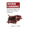 Worm Farming: The Practical Guide to This Unique Form of Natural Composting...