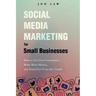 Social Media Marketing for Small Businesses: How to Get New Customers, Make More Money, and Stand Out from the Crowd