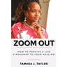 Zoom Out: How to Forgive and Live, A Roadmap to Your Healing
