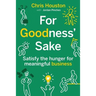 For Goodness' Sake: Satisfy the Hunger for Meaningful Business