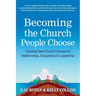 Becoming the Church People Choose: Charting New Church Courses for Relationships, Discipleship & Leadership