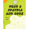 Grab a Spatula and Cook: A Cookbook