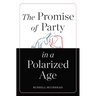 The Promise of Party in a Polarized Age