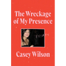 The Wreckage of My Presence: Essays