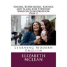 Idioms, Expressions, Sayings and Slang for Everyday English Conversation: Learning Modern English