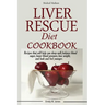 Liver Rescue Diet Cookbook: : Recipes that will help you sleep well, balance blood sugar, lower blood pressure, lose weight, and look and feel younger