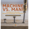 Machine vs. Man! Definition of a Machine, Mechanical Advantages and Efficiency Grade 6-8 Physical Science