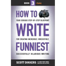 How to Write Funniest: Book Three of Your Serious Step-by-Step Blueprint for Creating Incredibly, Irresistibly, Successfully Hilarious Writin