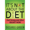 It's Not About the Diet: Feel Strong and Alive RIGHT NOW