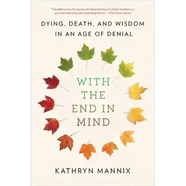 With the End in Mind: Dying, Death, and Wisdom in an Age of Denial