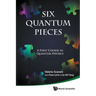 Six Quantum Pieces: A First Course in Quantum Physics
