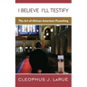 I Believe I'll Testify: The Art of African American Preaching