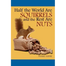 Half The World are Squirrels and the Rest are Nuts
