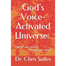 God's Voice-Activated Universe: : Change your words...Change your world!