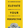 Elevate Your Perspective: Raising Your Vantage Point To Get More Out of Life