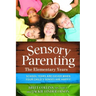 Sensory Parenting: The Elementary Years: School Years Are Easier When Your Child's Senses Are Happy!