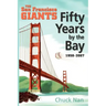 Fifty Years by the Bay: The San Francisco Giants 1958-2007