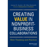 Creating Value in Nonprofit-Business Collaborations: New Thinking and Practice