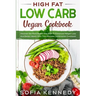 High Fat Low Carb Vegan Book: Discover the Plant Based Diet Path To Enhanced Weight Loss And Better Health With This Ultimate Combination Cookbook