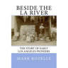 Beside the LA River: The Story of Early Los Angeles Pioneers