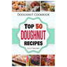 Doughnut Cookbook: Top 50 Doughnut Recipes