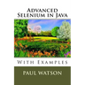 Advanced Selenium in Java: With Examples