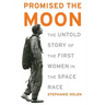 Promised the Moon: The Untold Story of the First Women in the Space Race