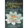 Extraordinary Healing: Transforming Your Consciousness, Your Energy System, And Your Life