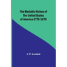 The Medallic History of the United States of America 1776-1876