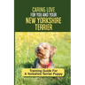 Caring Love For You And Your New Yorkshire Terrier: Training Guide For A Yorkshire Terrier Puppy: Step By Step Guide To Training Your Yorkie Puppy